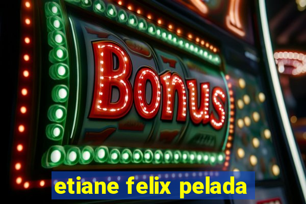 etiane felix pelada